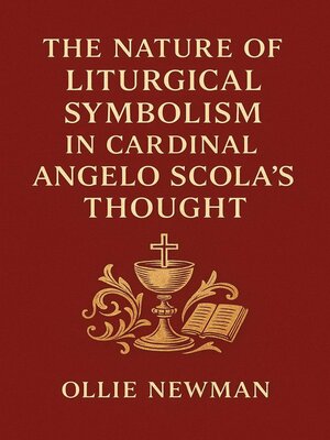 cover image of The Nature of Liturgical Symbolism in Cardinal Angelo Scola's Thought